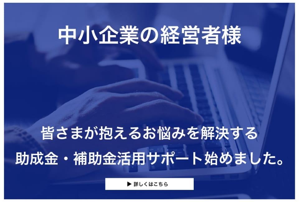中小企業の経営者様 皆様が抱えるお悩みを解決する助成金・補助金活用サポート始めました。